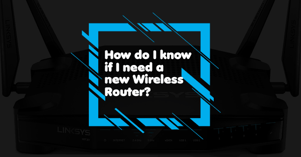 How do i know if i need a new wireless router